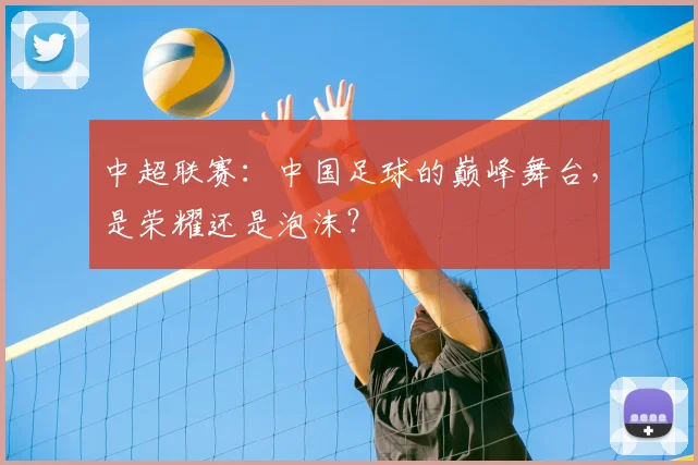 中超联赛：中国足球的巅峰舞台，是荣耀还是泡沫？
